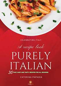 Purely Italian. A cookbook: 30 Fast and delicious recipes to let you cook like an Italian - Kindle Edition