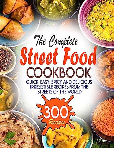 The Complete Street Food Cookbook: Quick, Easy, Spicy and Delicious Irresistible Recipes Kindle Edition