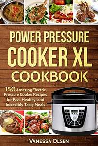 Power Pressure Cooker XL Cookbook: 150 Amazing Electric Pressure Cooker Recipes for Fast, Healthy, and Incredibly Tasty Meals Kindle Edition