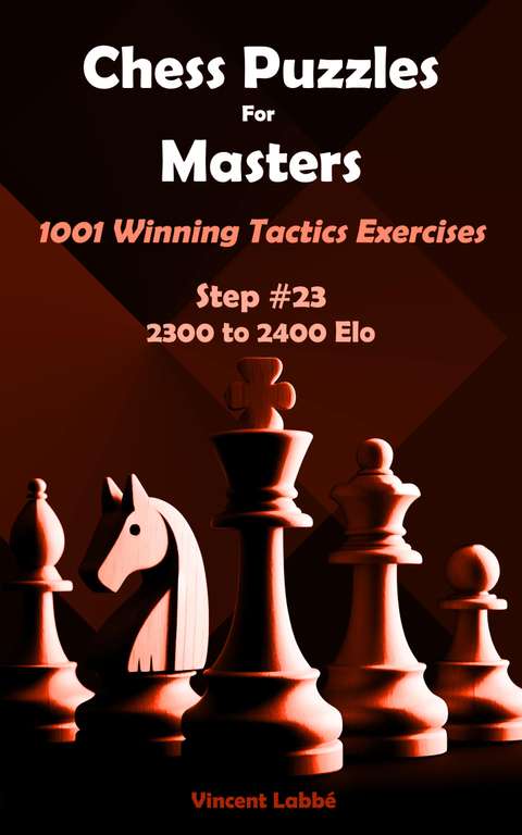 Chess Puzzles For Masters - 1001 Winning Tactics Exercises (Chess Puzzles: From Beginner to Master Book 26) Kindle Edition