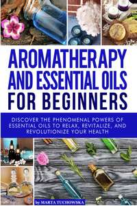 Aromatherapy and Essential Oils: for Beginners Free kindle edition