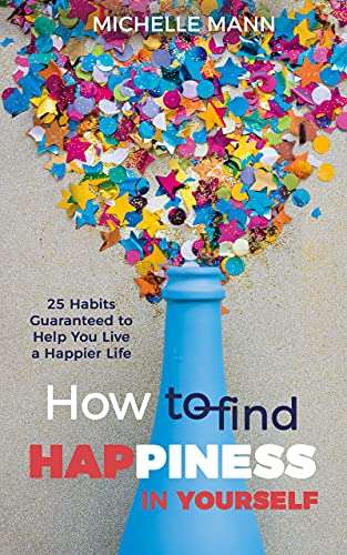 How to Find Happiness In Yourself: 25 Habits Guaranteed to Help You Live a Happier Life - Kindle Edition Free @ Amazon