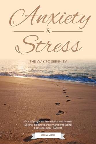 Anxiety and Stress: The Way of Serenity: Your step-by-step manual for a Serene mind Kindle Edition