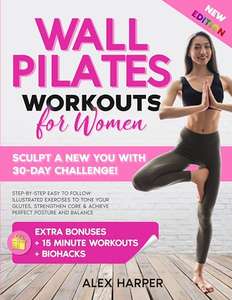 Wall Pilates Workouts for Women: Sculpt a New You in Just 30 days! Step-by-Step Easy to Follow Illustrated Exercises Kindle Edition