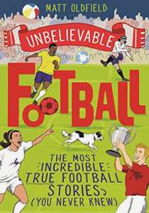 The Most Incredible True Football Stories (You Never Knew): Winner of the Telegraph Children's Sports Book of the Year £2 Amazon