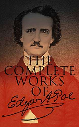 The Complete Works of Edgar Allan Poe: Short Stories, Novels, Poetry, Essays and Biography Kindle Edition
