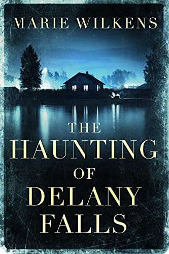 The Haunting of Delany Falls: A Riveting Haunted House Mystery by Marie Wilkens FREE on Kindle @ Amazon