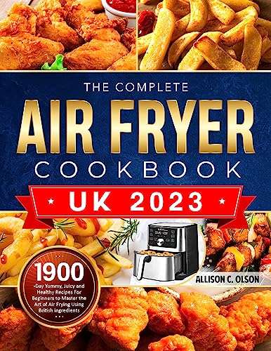 The Complete UK Air Fryer Cookbook 2023: 1900-Day Yummy, Juicy and Healthy Recipes Kindle Edition
