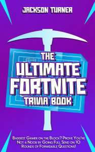 The Ultimate Fortnite Trivia Book: Baddest Gamer on the Block? Prove You're Not a Noob 10 Rounds of Formidable Questions! Kindle Edition
