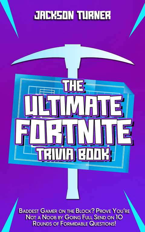 The Ultimate Fortnite Trivia Book: Baddest Gamer on the Block? Prove You're Not a Noob 10 Rounds of Formidable Questions! Kindle Edition