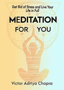 Meditation for You: Get Rid of Stress & Live Your Life in Full-Make Yourself Free from Anxieties, Worries, & Depression-FREE Kindle @Amazon