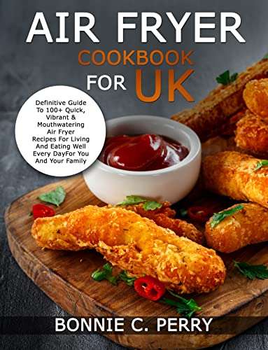 AIR FRYER COOKBOOK FOR UK: Definitive Guide To 100+ Quick, Vibrant & Mouthwatering Air Fryer Recipes Kindle Edition - Now Free @ Amazon