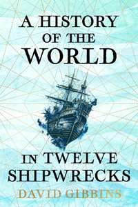 A History of the World in Twelve Shipwrecks - Kindle Edition
