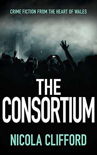 UK Crime Thriller - Nicola Clifford - The Consortium: Crime fiction from the heart of Wales Kindle Edition