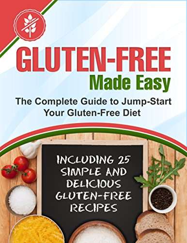 Gluten-Free Made Easy: The Complete Guide to Jump-Start Your Gluten-Free Diet - Including 25 Gluten-Free Recipes Kindle Edition