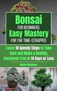 Bonsai for Beginners: Easy Mastery for the Time-Strapped Kindle Edition