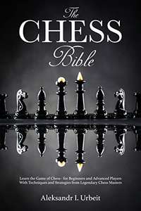 The Chess Bible: Learn the Game of Chess - for Beginners and Advanced Players Kindle Edition - Now Free @ Amazon