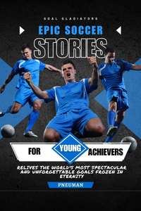 Goal Gladiators: Epic Soccer Stories: Relives the world's most spectacular and unforgettable goals frozen in eternity Kindle Edition