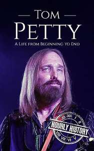 Tom Petty: A Life from Beginning to End (Biographies of Musicians) Kindle Edition