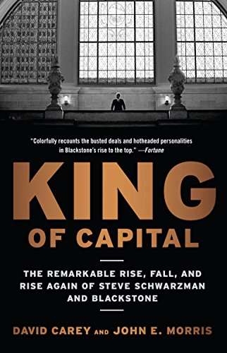 King of Capital: The Remarkable Rise, Fall, and Rise Again of Steve Schwarzman and Blackstone Kindle edition