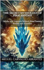 Final Fantasy Related - The Secret Mythology of Final Fantasy: Myths and Legends Behind Final Fantasy Kindle Edition