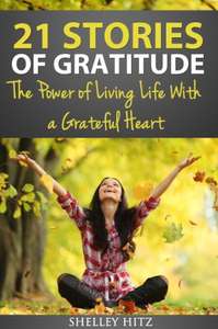 21 Stories of Gratitude: The Power of Living Life With a Grateful Heart (A Life of Gratitude) Kindle Edition