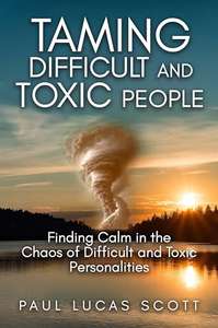 Taming Difficult and Toxic People: Finding Calm in the Chaos of Difficult and Toxic Personalities Kindle Edition