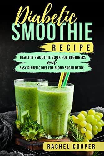 Diabetic Smoothie Recipe: Healthy Smoothie Book for Beginners and Easy Diabetic Diet for Blood Sugar Detox - FREE Kindle Edition @ Amazon