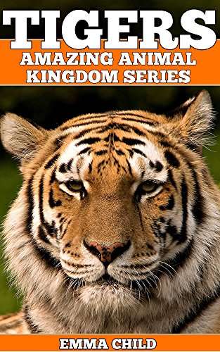 TIGERS: Fun Facts and Amazing Photos of Animals in Nature (Amazing Animal Kingdom Book 11) Kindle Edition