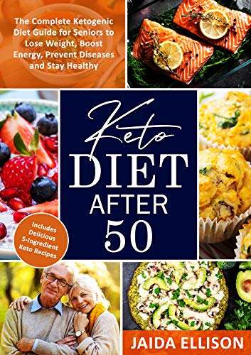Keto Diet After 50: The Complete Ketogenic Diet Guide for Seniors to Lose Weight - Free Kindle Edition Cookbook @ Amazon
