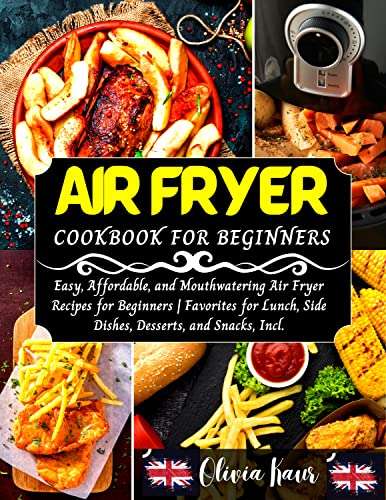 Air Fryer Cookbook For Beginners : Easy, Affordable, and Mouthwatering Air Fryer Recipes for Beginners @ Amazon
