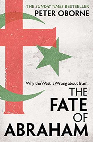 The Fate of Abraham: Why the West is Wrong about Islam by Peter Oborne Kindle Edition 99p @ Amazon