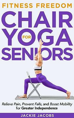 Chair Yoga for Seniors: Help Relieve Pain, Prevent Falls, And Boost Mobility Kindle Edition
