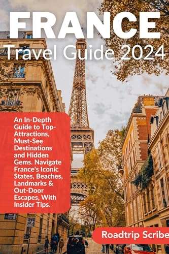 France Travel Guide 2024: A Guide to Top-Attractions, Must-See Destinations And Hidden Gems. Kindle Edition
