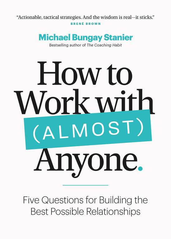 How to Work with (Almost) Anyone: Five Questions for Building the Best Possible Relationships - Kindle Edition