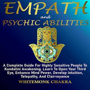 EMPATH AND PSYCHIC ABILITIES: A Complete Guide For Highly Sensitive People To Kundalini Awakening Audiobook