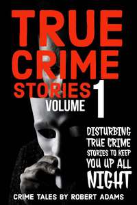 True Crime Stories: VOLUME 1: A collection of fascinating facts and disturbing details about infamous serial killers - Kindle Edition