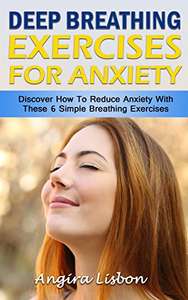 Deep Breathing Exercises For Anxiety: Discover How To Reduce Anxiety With These 6 Simple Breathing Exercises - Kindle Edition