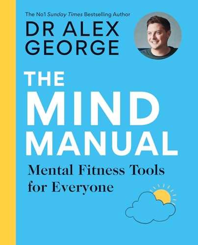 The Mind Manual: Mental Fitness Tools For Everyone by Dr Alex George (Kindle Edition)