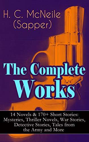 The Complete Works of H. C. McNeile (Sapper) - 14 Novels & 170+ Short Stories: Mysteries, Thriller Novels, Detective Stories Kindle Edition