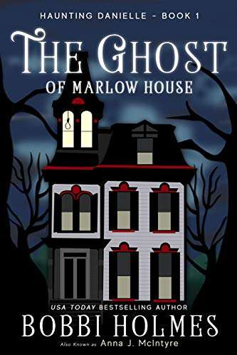 Bobbi Holmes & Anna J. McIntyre - The Ghost of Marlow House (Haunting Danielle Book 1) Kindle Edition