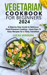 VEGETARIAN COOKBOOK FOR BEGINNERS 2024: A Step-by-Step Guide - Kindle Edition