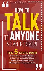 How to Talk to Anyone as an Introvert: The 5 Steps Path from Awkwardness to Charisma by Becoming a Small Talk Master - Kindle Edition