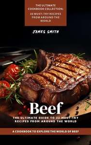 Beef: The Ultimate Guide to 22 Must-Try Recipes from Around the World: A Cookbook to Explore the World of Beef Kindle Edition