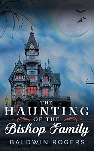 The Haunting of the Bishop Family: A Riveting Haunted House Mystery by Baldwin Rogers FREE on Kindle @ Amazon