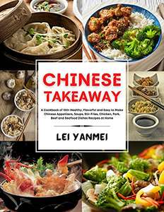 Lei Yanmei - Chinese Takeaway: A Cookbook of 100+ Healthy, Flavorful & Easy to Make Chinese Recipes to Make at Home Kindle Edition @ Amazon