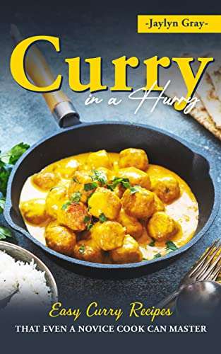 Curry in a Hurry: Easy Curry Recipes That Even a Novice Cook can Master Kindle Edition - Now Free @ Amazon