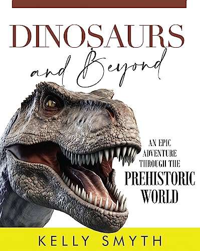 Dinosaurs and Beyond: An Epic Adventure Through the Prehistoric World (The And Beyond Series in Children's Prehistory) Kindle Edition