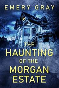 The Haunting of the Morgan Estate: A Riveting Haunted House Mystery Kindle Edition