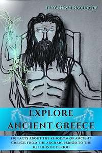 Explore Ancient Greece: Uncovering the Mysteries of Ancient Greece: A Fact Book with 150 Facts About Ancient Greece .Kindle Edition